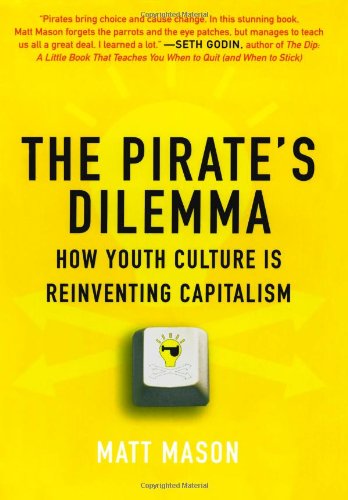 The Pirates Dilemma How Youth Culture Is Reinventing Capitalism 1st Edition Matt Mason