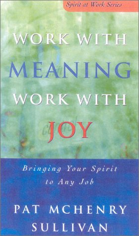 Work With Meaning Work With Joy Bring Your Spirit To Any Job Spirit At Work Series Pat Sullivan