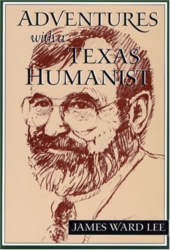 Adventures With A Texas Humanist First Edition James Ward Lee