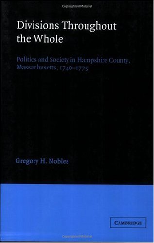 Divisions Throughout The Whole Politics And Society In Hampshire County Massachusetts 17401775 Gregory H Nobles