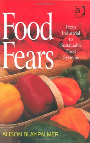 Food Fears From Industrial To Sustainable Food Systems Alison Blaypalmer