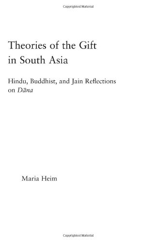 Theories Of The Gift In South Asia Hindu Buddhist And Jain Reflections On Dana Religion In History Society And Culture Maria Heim