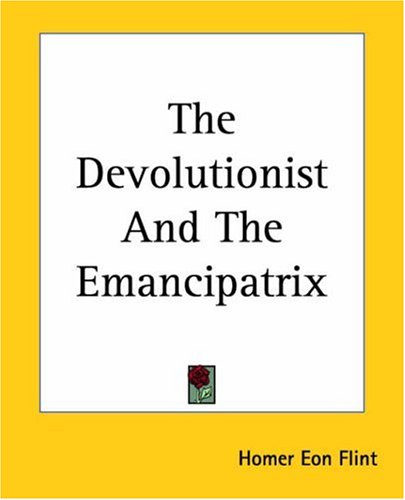 The Devolutionist And The Emancipatrix Homer Eon Flint