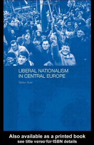 Liberal Nationalism In Central Europe Routledgecurzon Contemporary Russia And Eastern Europe Series 1 Stefan Auer