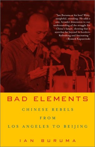 Bad Elements Chinese Rebels From Los Angeles To Beijing Ian Buruma