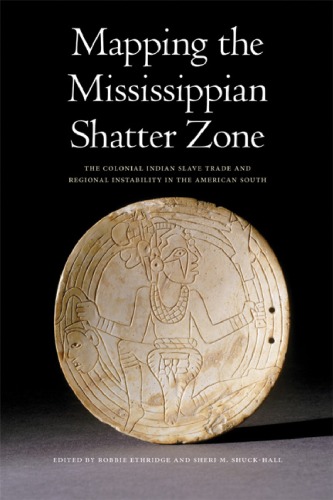 Mapping The Mississippian Shatter Zone The Colonial Indian Slave Trade And Regional Instability In The American South Robbie Ethridge