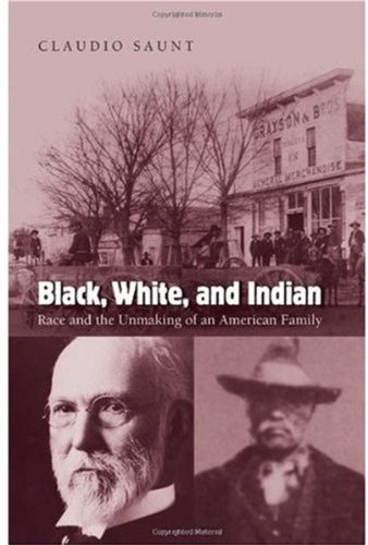 Black White And Indian Race And The Unmaking Of An American Family Claudio Saunt