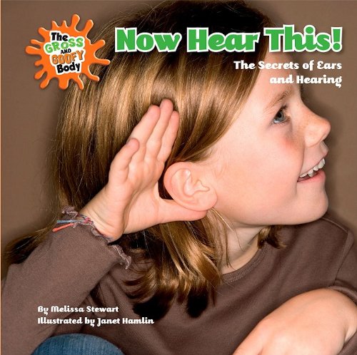 Now Hear This The Secrets Of Ears And Hearing The Gross And Goofy Body 1st Edition Melissa Stewart