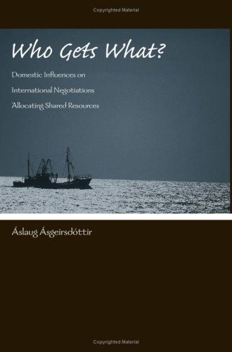 Who Gets What Domestic Influences On International Negotiations Allocating Shared Resources Slaug Sgeirsdttir
