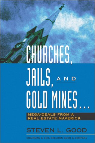 Churches Jails And Gold Mines Megadeals From A Real Estate Maverick Illustrated Edition Steven Good