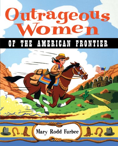 Outrageous Women Of The American Frontier 1st Edition Mary Rodd Furbee