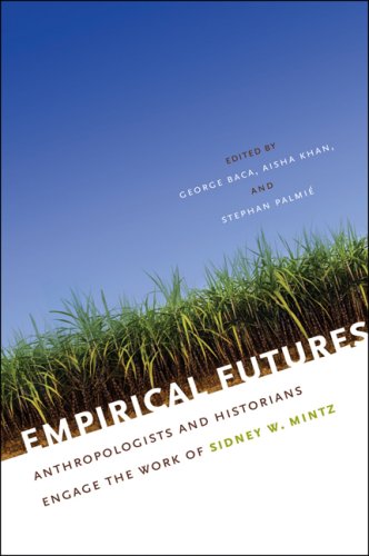 Empirical Futures Anthropologists And Historians Engage The Work Of Sidney W Mintz George Baca