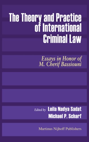 The Theory And Practice Of International Criminal Law Essays In Honor Of M Cherif Bassiouni Michael P Scharf