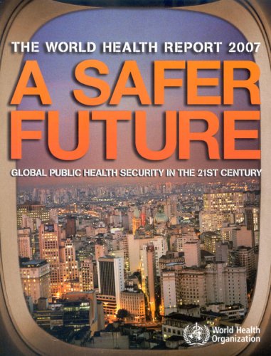 World Health Report 2007 A Safer Future Global Public Health Security In The 21st Century World Health Report World Health Report 1st Edition Margaret Chan