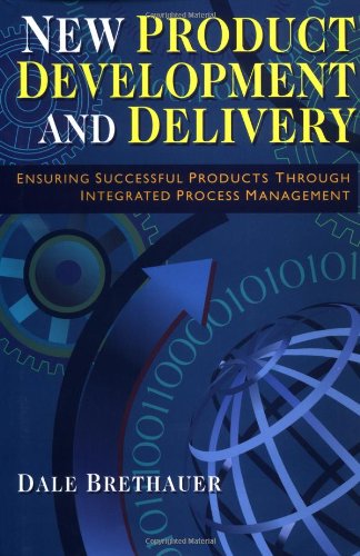 New Product Development And Delivery Ensuring Successful Products Through Integrated Process Management Dale Brethauer
