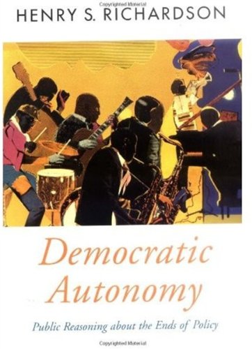 Democratic Autonomy Public Reasoning About The Ends Of Policy Oxford Political Theory Henry S Richardson