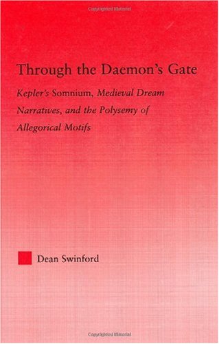 Through The Daemons Gate Keplers Somnium Medieval Dream Narratives And The Polysemy Of Allegorical Motifs 1st Edition Dean Swinford