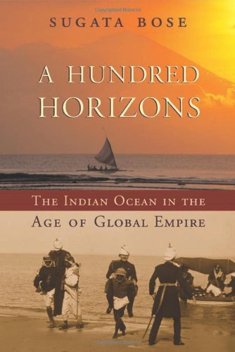 A Hundred Horizons The Indian Ocean In The Age Of Global Empire Sugata Bose