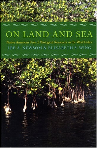 On Land And Sea Native American Uses Of Biological Resources In The West Indies Lee A Newsom