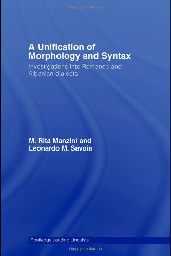 Unification Of Morphology And Syntax Investigations Into Italian Romantch And Albanian Dialects Routledge Leading Linguists Manzini Savoia