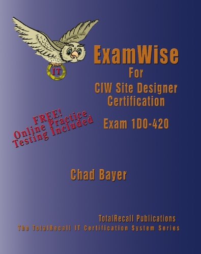 Examwise For Exam 1d0420 Ciw Site Designer Certification With Online Exam Chad Bayer