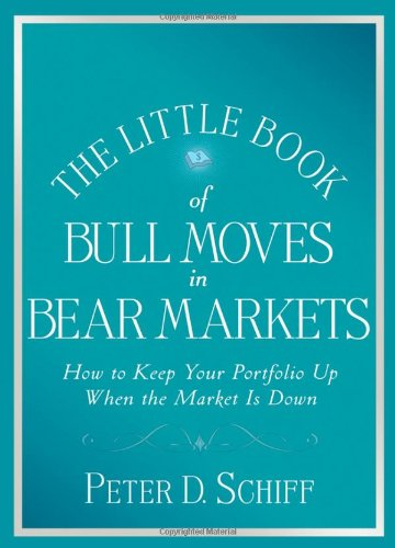 The Little Book Of Bull Moves In Bear Markets How To Keep Your Portfolio Up When The Market Is Down Little Books Big Profits 1st Edition Peter D Schiff