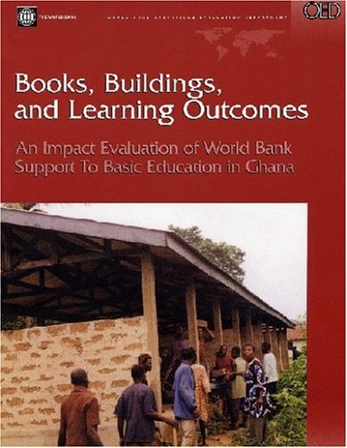 Books Buildings And Learning Outcomes An Impact Evaluation Of World Bank Support To Basic Education In Ghana Operations Evaluation Studies Howard White