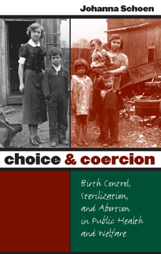 Choice And Coercion Birth Control Sterilization And Abortion In Public Health And Welfare Gender And American Culture Johanna Schoen