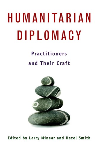 Humanitarian Diplomacy Practitioners And Their Craft Larry Minear