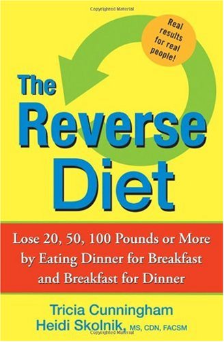 The Reverse Diet Lose 20 50 100 Pounds Or More By Eating Dinner For Breakfast And Breakfast For Dinner 1st Edition Tricia Cunningham