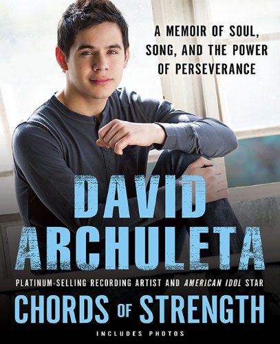 Chords Of Strength A Memoir Of Soul Song And The Power Of Perseverance David Archuleta