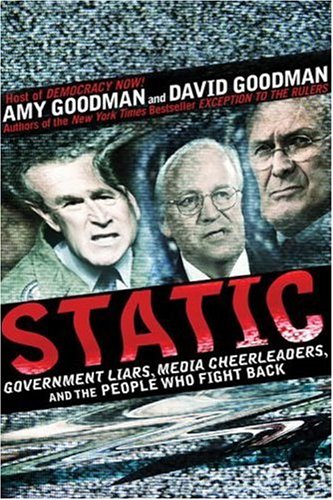 Static Government Liars Media Cheerleaders And The People Who Fight Back First Edition Amy Goodman