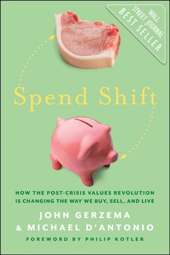 Spend Shift How The Postcrisis Values Revolution Is Changing The Way We Buy Sell And Live 1st Edition Gerzema
