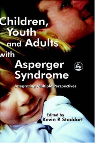 Children Youth And Adults With Asperger Syndrome Integrating Multiple Perspectives 1st Edition Kevin P Stoddart