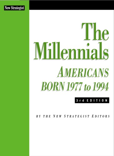The Millennials Americans Born 1977 To 1994 3 Rd Edition 3rd Edition New Strategist Publications