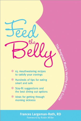 Feed The Belly The Pregnant Moms Healthy Eating Guide 1st Edition Frances Largemanroth