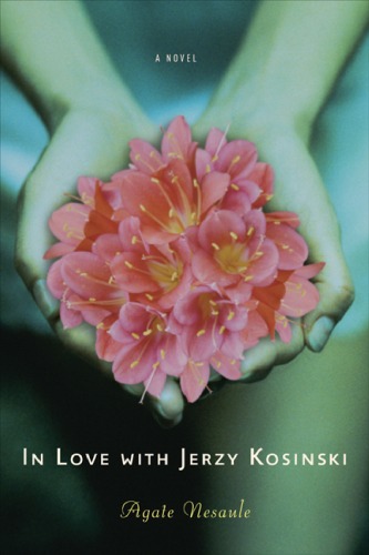 In Love With Jerzy Kosinski A Novel Agate Nesaule