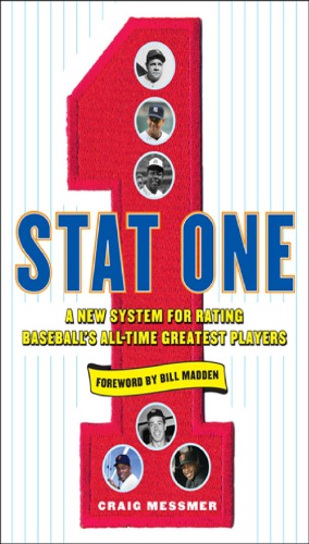 Stat One A New System For Rating Baseballs Alltime Greatest Players Craig Messmer