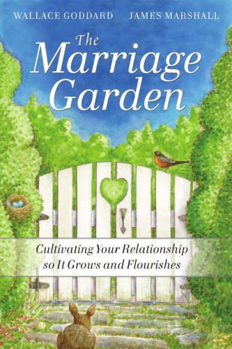 The Marriage Garden Cultivating Your Relationship So It Grows And Flourishes H Wallace Goddard