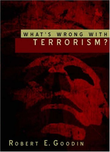 Whats Wrong With Terrorism 1st Edition Robert E Goodin