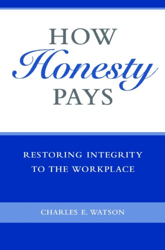 How Honesty Pays Restoring Integrity To The Workplace Charles E Watson