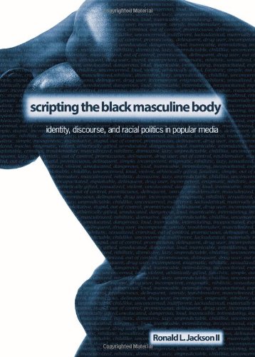 Scripting The Black Masculine Body Identity Discourse And Racial Politics In Popular Media Ronald L Jackson Ii