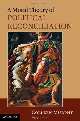 A Moral Theory Of Political Reconciliation 1st Edition Colleen Murphy