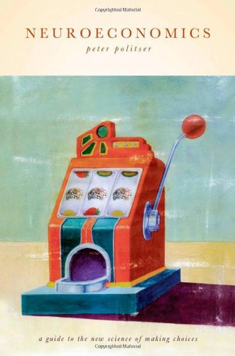 Neuroeconomics A Guide To The New Science Of Making Choices 1st Edition Peter Politser