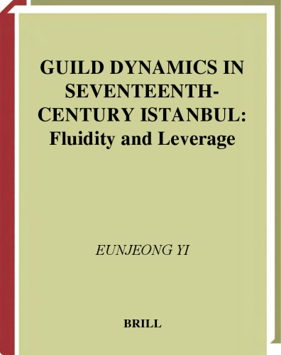 Guild Dynamics In Seventeenthcentury Istanbul Fluidity And Leverage Ottoman Empire And Its Heritage Eunjeong Yi