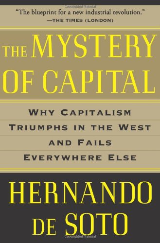The Mystery Of Capital Why Capitalism Triumphs In The West And Fails Everywhere Else 1st Hernando De Soto