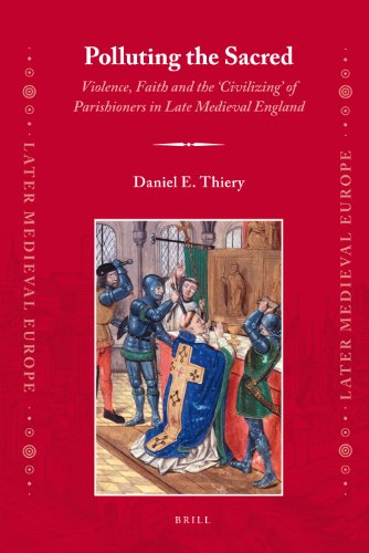 Polluting The Sacred Violence Faith And The Civilizing Of Parishioners In Late Medieval England Daniel E Thiery
