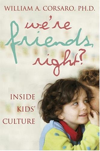 Were Friends Right Inside Kids Culture Phd William A Corsaro
