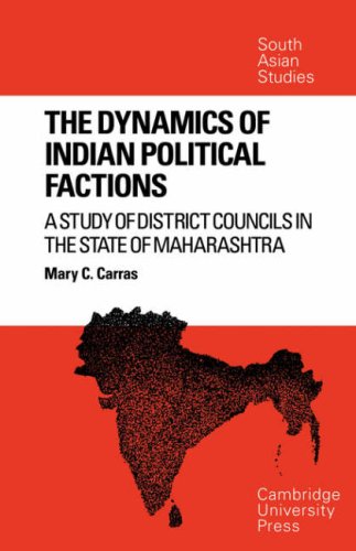 The Dynamics Of Indian Political Factions A Study Of District Councils In The State Of Maharashtra 1st Edition Mary C Carras