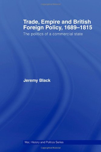 Trade Empire And British Foreign Policy 16891815 Politics Of A Commercial State Jeremy Black